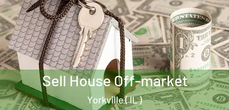  Sell House Off-market Yorkville ( IL )