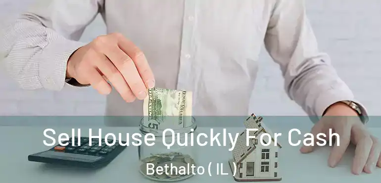  Sell House Quickly For Cash Bethalto ( IL )