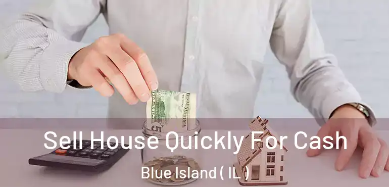  Sell House Quickly For Cash Blue Island ( IL )