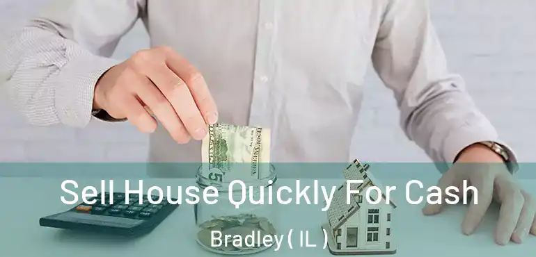  Sell House Quickly For Cash Bradley ( IL )