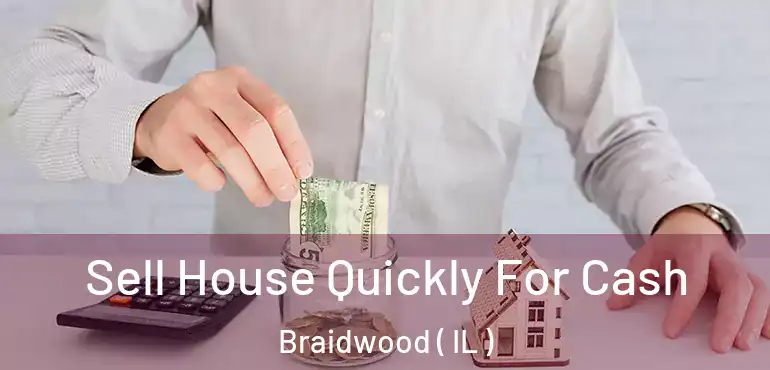  Sell House Quickly For Cash Braidwood ( IL )