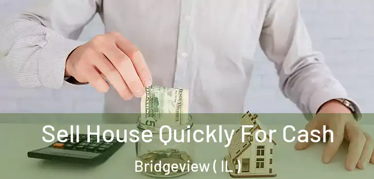  Sell House Quickly For Cash Bridgeview ( IL )