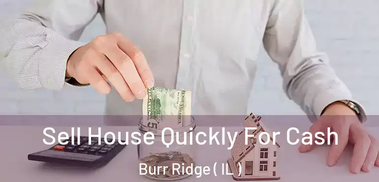  Sell House Quickly For Cash Burr Ridge ( IL )