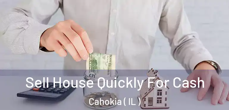  Sell House Quickly For Cash Cahokia ( IL )