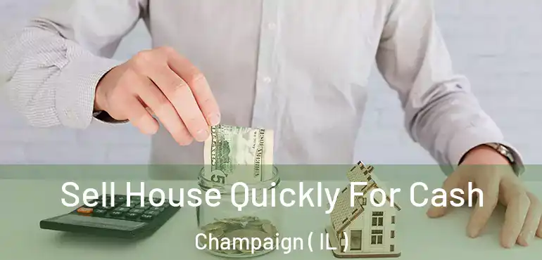  Sell House Quickly For Cash Champaign ( IL )