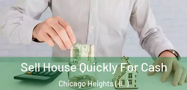  Sell House Quickly For Cash Chicago Heights ( IL )
