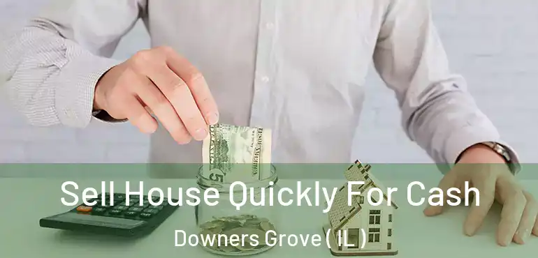  Sell House Quickly For Cash Downers Grove ( IL )