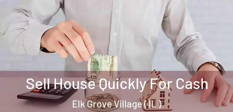  Sell House Quickly For Cash Elk Grove Village ( IL )