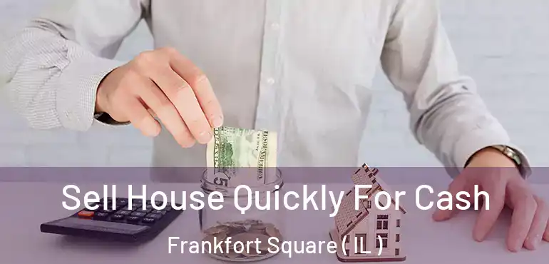  Sell House Quickly For Cash Frankfort Square ( IL )