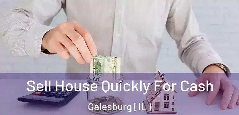  Sell House Quickly For Cash Galesburg ( IL )