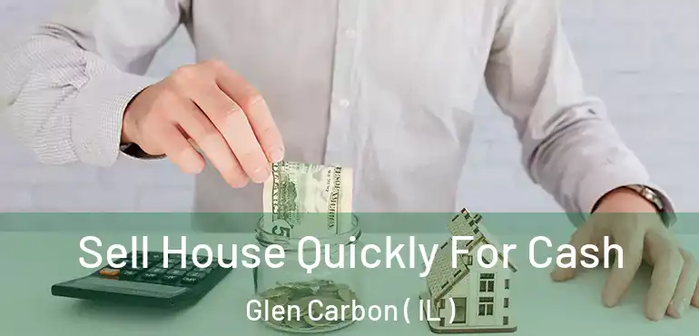  Sell House Quickly For Cash Glen Carbon ( IL )