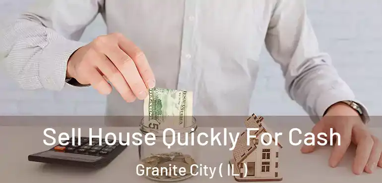  Sell House Quickly For Cash Granite City ( IL )