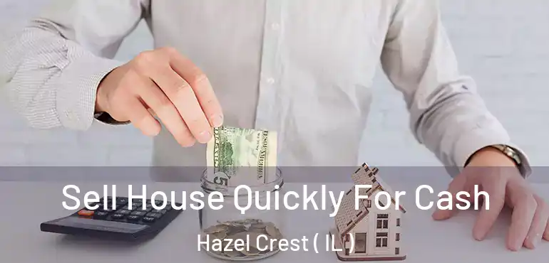  Sell House Quickly For Cash Hazel Crest ( IL )