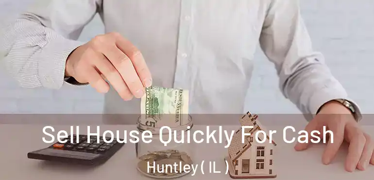  Sell House Quickly For Cash Huntley ( IL )