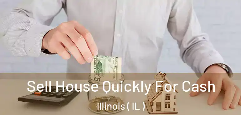  Sell House Quickly For Cash Illinois ( IL )