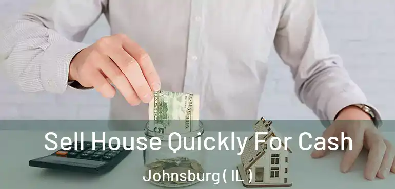  Sell House Quickly For Cash Johnsburg ( IL )