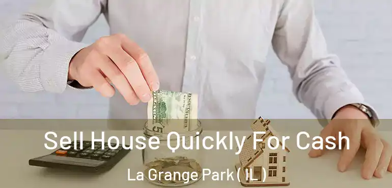  Sell House Quickly For Cash La Grange Park ( IL )