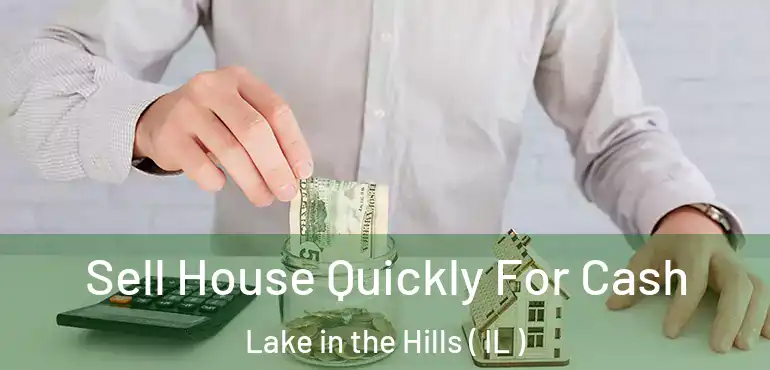  Sell House Quickly For Cash Lake in the Hills ( IL )