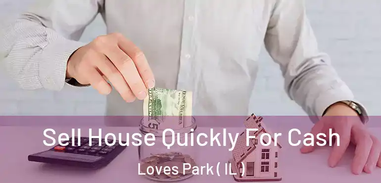  Sell House Quickly For Cash Loves Park ( IL )
