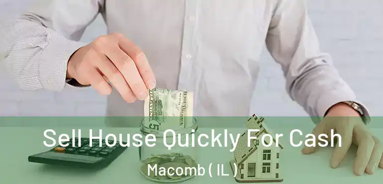  Sell House Quickly For Cash Macomb ( IL )