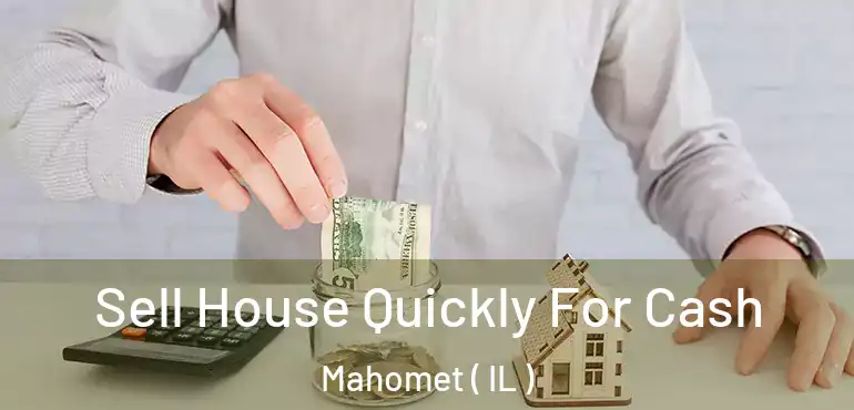  Sell House Quickly For Cash Mahomet ( IL )