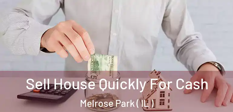  Sell House Quickly For Cash Melrose Park ( IL )
