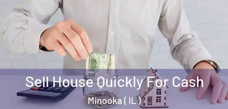  Sell House Quickly For Cash Minooka ( IL )