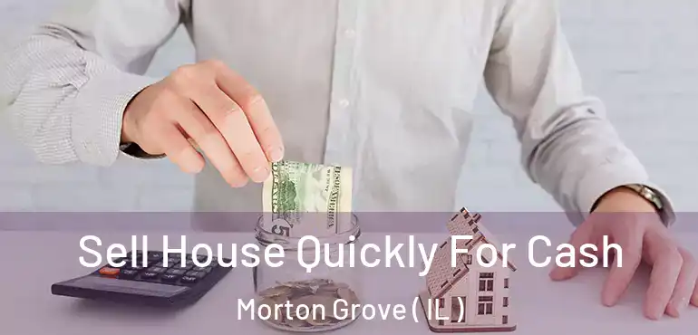  Sell House Quickly For Cash Morton Grove ( IL )