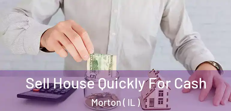  Sell House Quickly For Cash Morton ( IL )