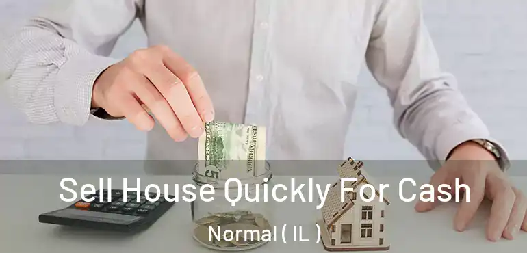  Sell House Quickly For Cash Normal ( IL )