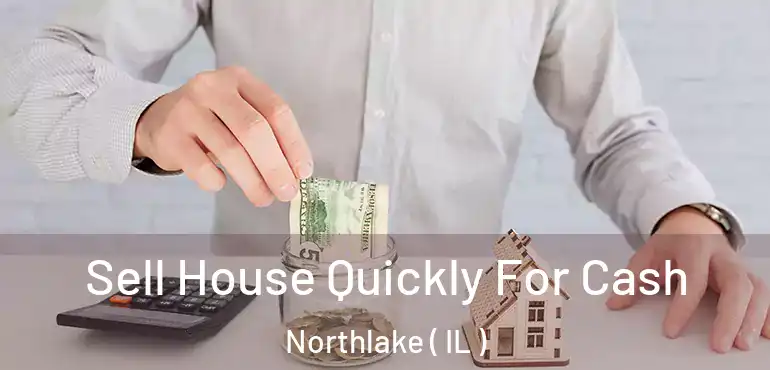  Sell House Quickly For Cash Northlake ( IL )