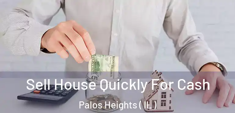  Sell House Quickly For Cash Palos Heights ( IL )