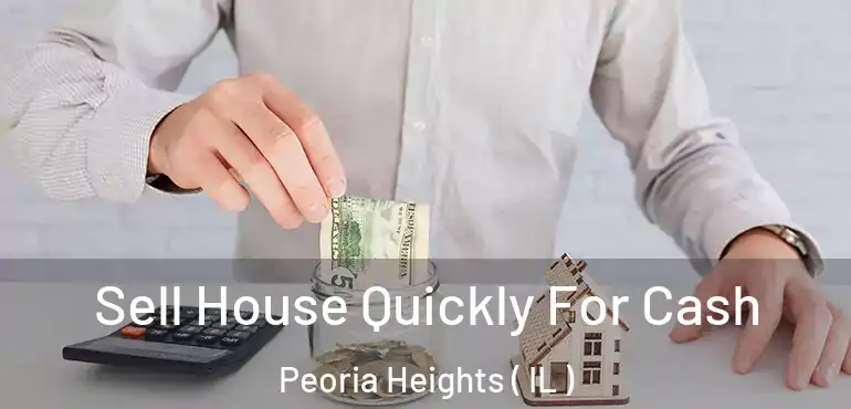  Sell House Quickly For Cash Peoria Heights ( IL )