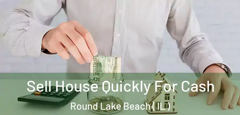  Sell House Quickly For Cash Round Lake Beach ( IL )