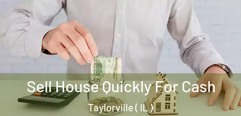  Sell House Quickly For Cash Taylorville ( IL )