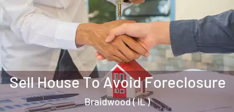  Sell House To Avoid Foreclosure Braidwood ( IL )