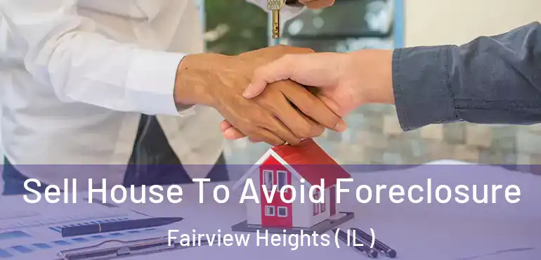  Sell House To Avoid Foreclosure Fairview Heights ( IL )