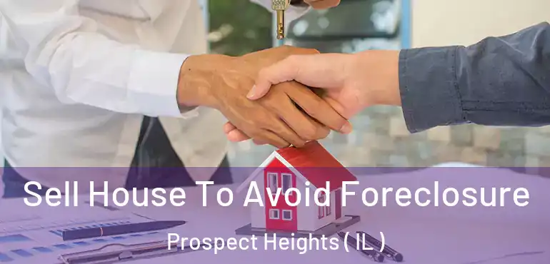  Sell House To Avoid Foreclosure Prospect Heights ( IL )