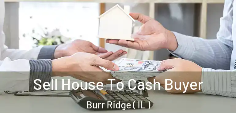  Sell House To Cash Buyer Burr Ridge ( IL )