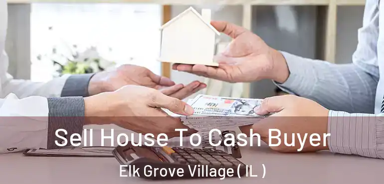  Sell House To Cash Buyer Elk Grove Village ( IL )
