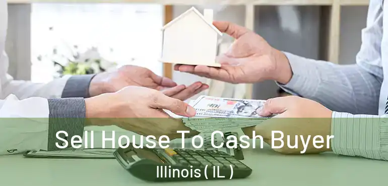  Sell House To Cash Buyer Illinois ( IL )