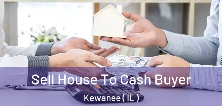  Sell House To Cash Buyer Kewanee ( IL )