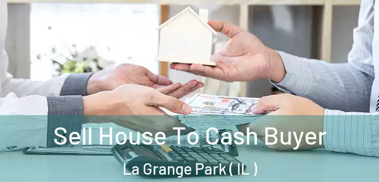  Sell House To Cash Buyer La Grange Park ( IL )