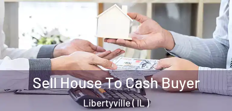  Sell House To Cash Buyer Libertyville ( IL )