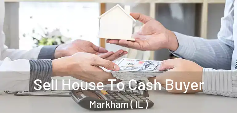  Sell House To Cash Buyer Markham ( IL )
