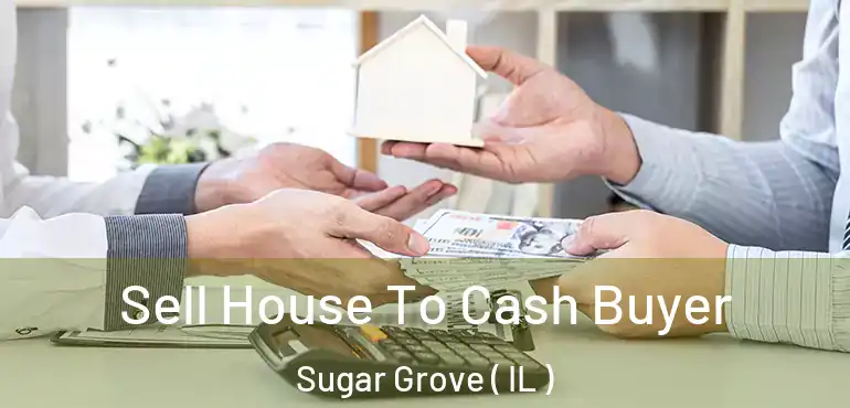  Sell House To Cash Buyer Sugar Grove ( IL )