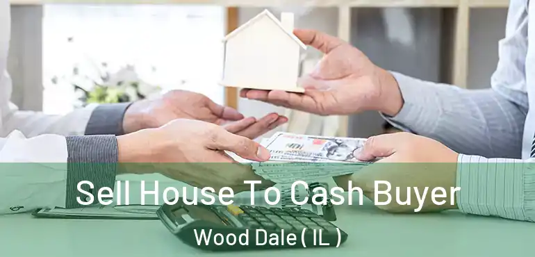  Sell House To Cash Buyer Wood Dale ( IL )