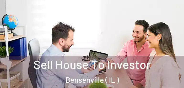  Sell House To Investor Bensenville ( IL )
