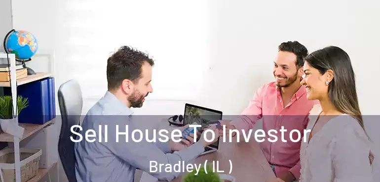  Sell House To Investor Bradley ( IL )