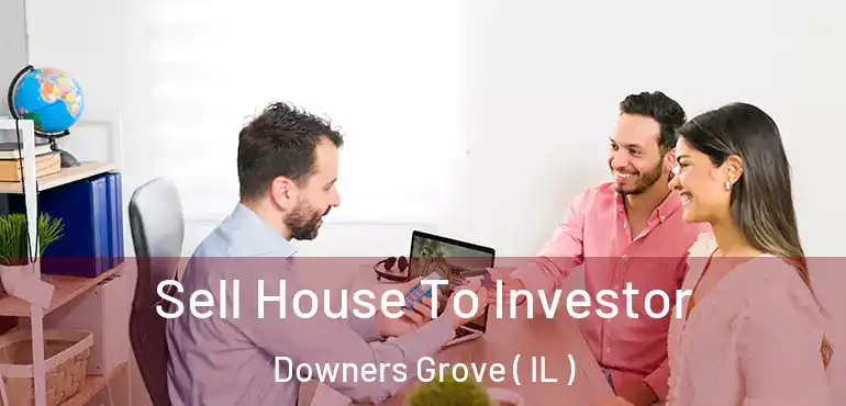  Sell House To Investor Downers Grove ( IL )